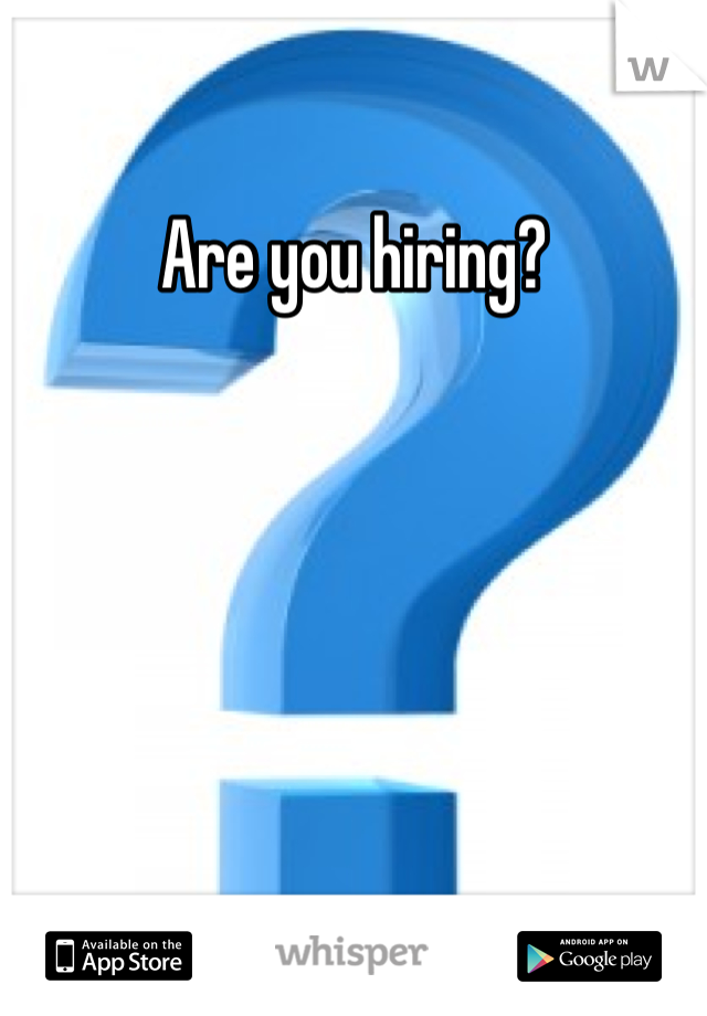 Are you hiring?