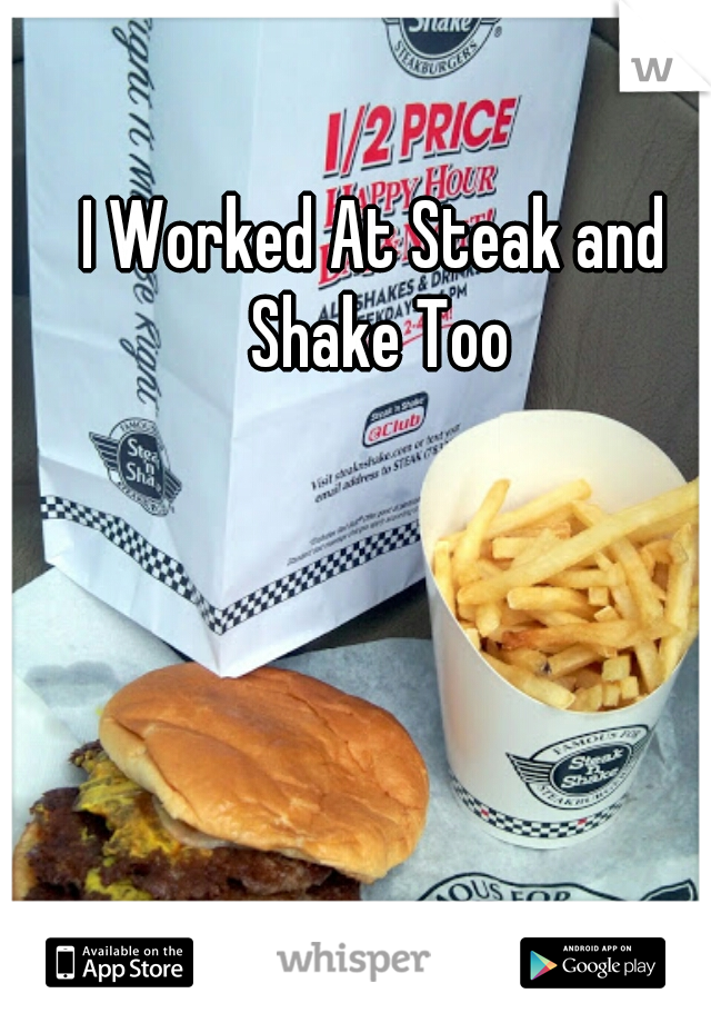 I Worked At Steak and Shake Too