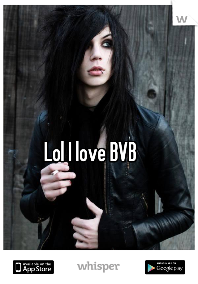 Lol I love BVB