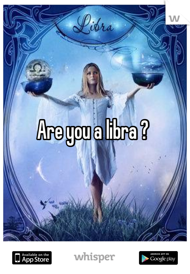 Are you a libra ?
