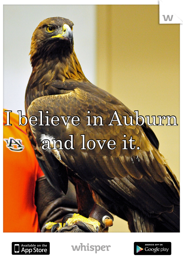 I believe in Auburn and love it. 