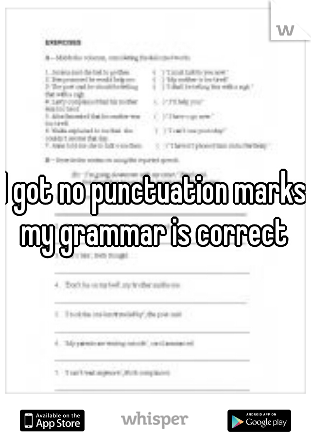 I got no punctuation marks my grammar is correct 