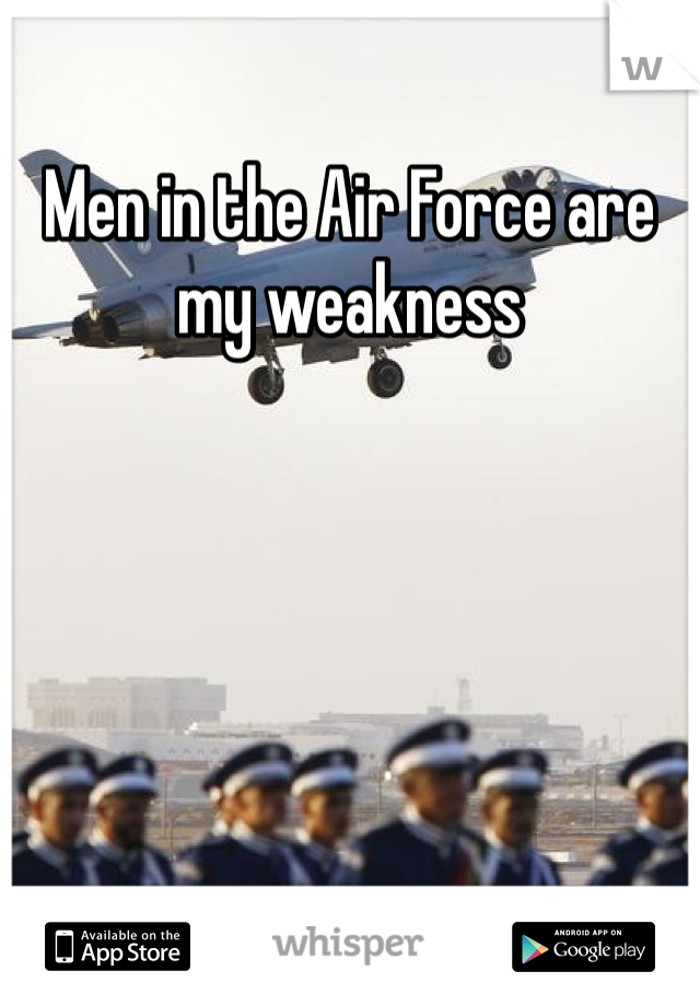 Men in the Air Force are my weakness 