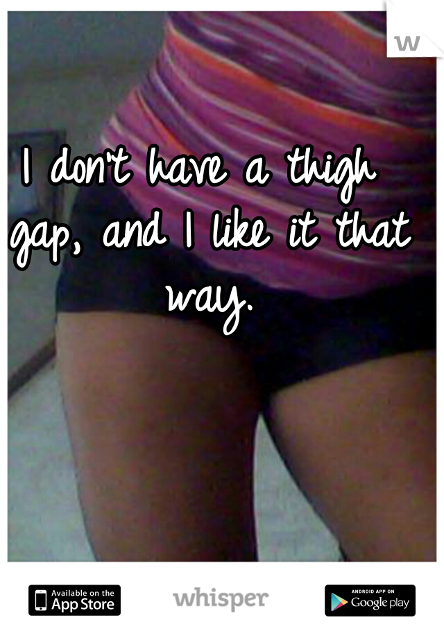 I don't have a thigh gap, and I like it that way.