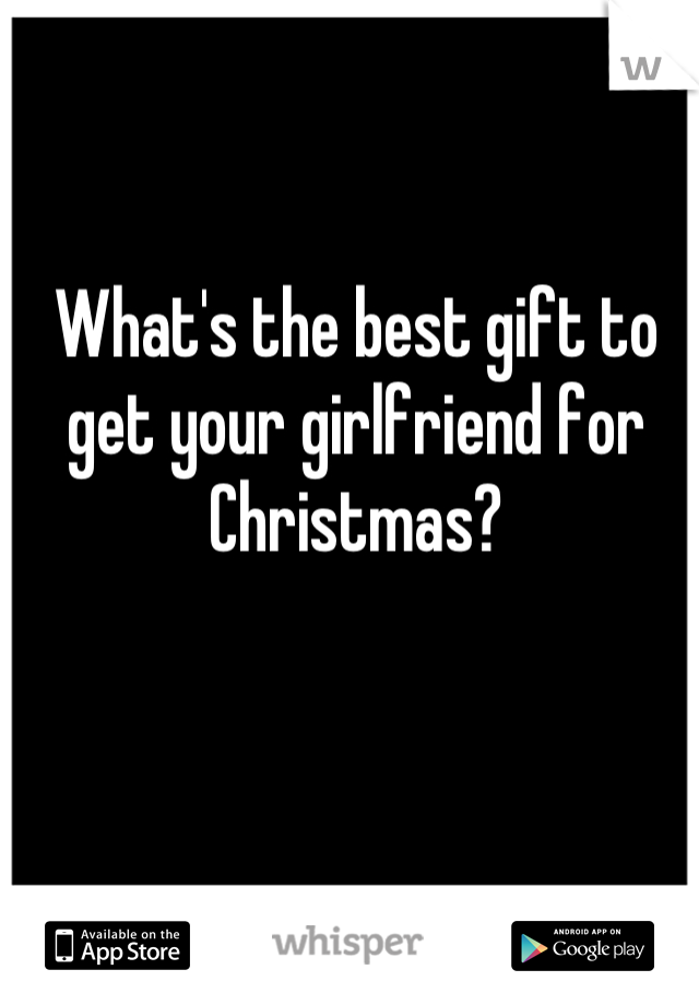 What's the best gift to get your girlfriend for Christmas?
