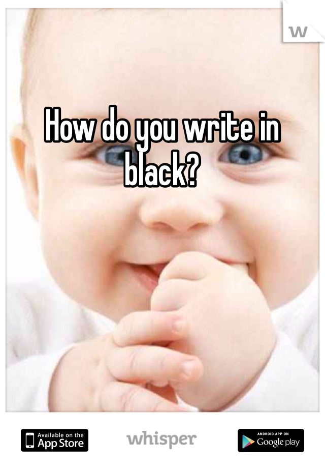 How do you write in black?