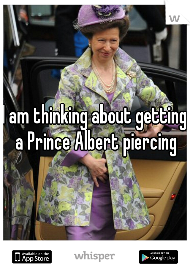 I am thinking about getting a Prince Albert piercing