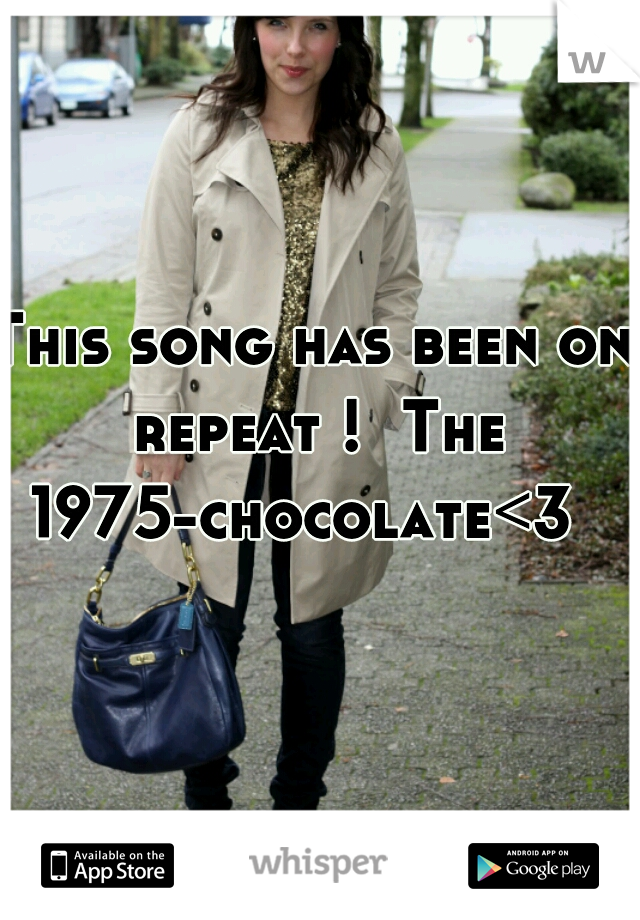 This song has been on repeat !  The 1975-chocolate<3  