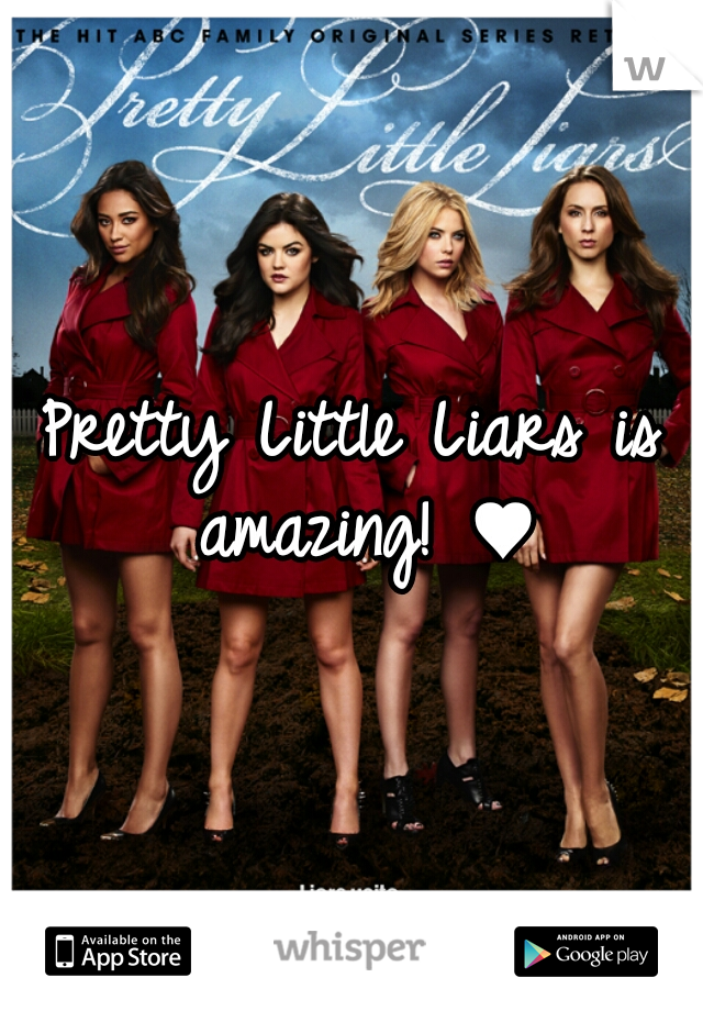 Pretty Little Liars is amazing! ♥