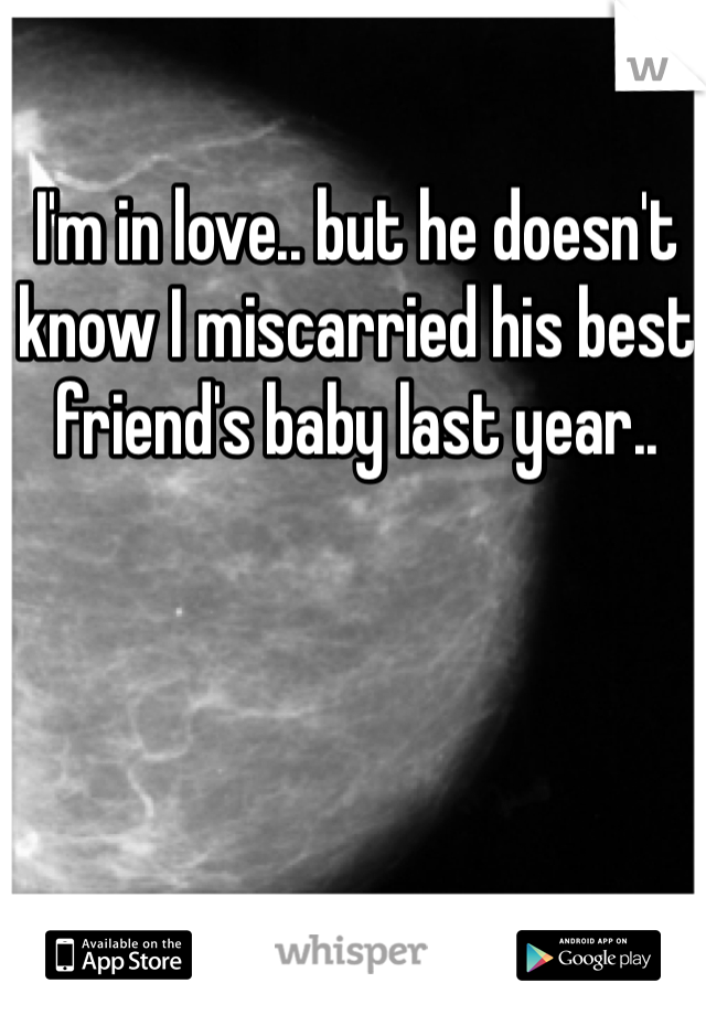 I'm in love.. but he doesn't know I miscarried his best friend's baby last year..