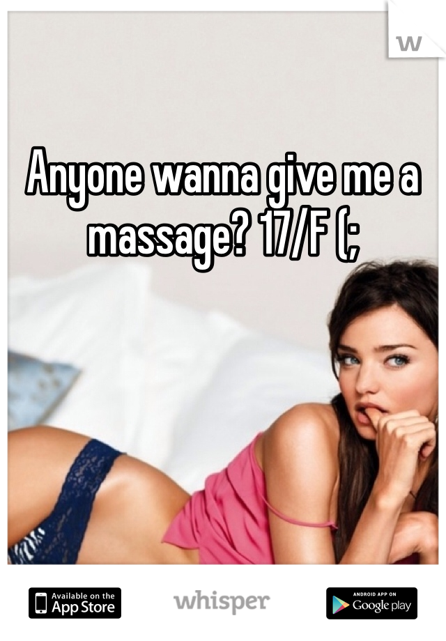 Anyone wanna give me a massage? 17/F (; 