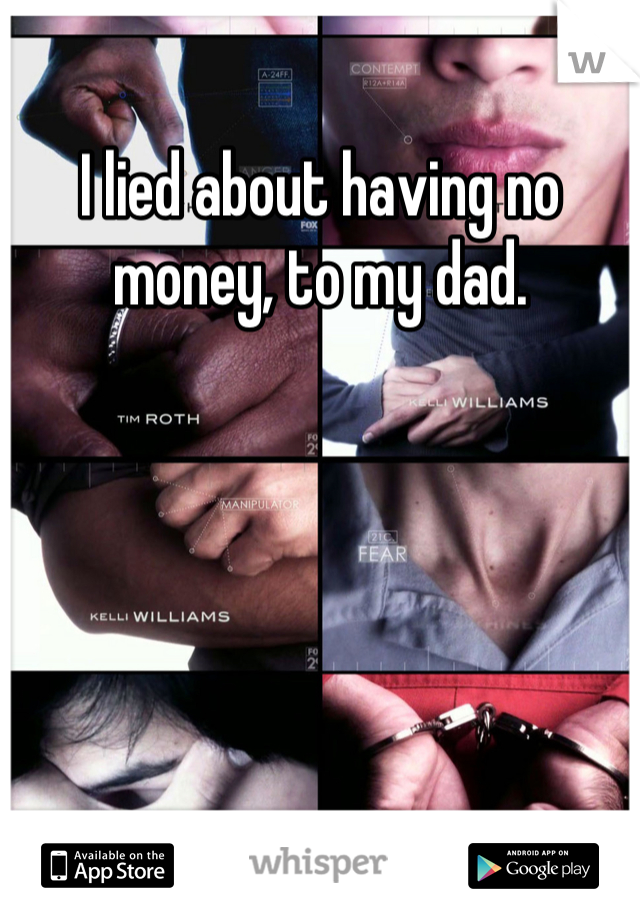 I lied about having no money, to my dad.
