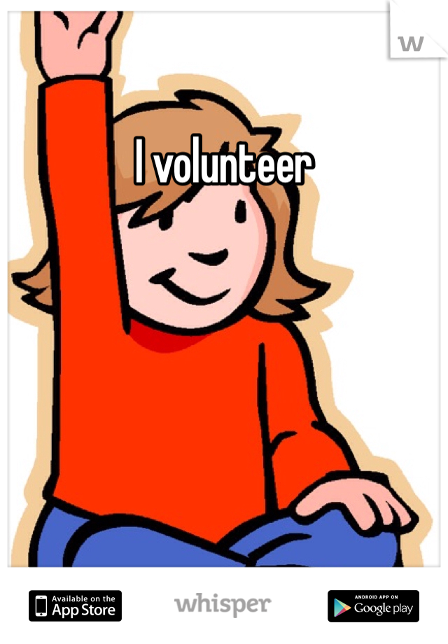 I volunteer
