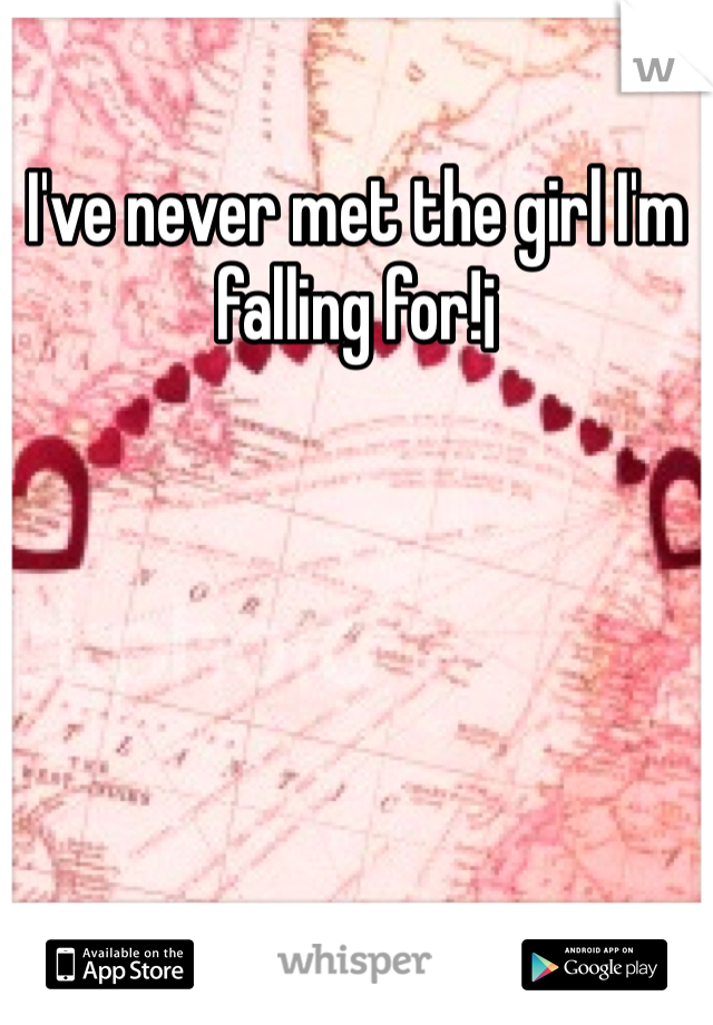 I've never met the girl I'm falling for!¡