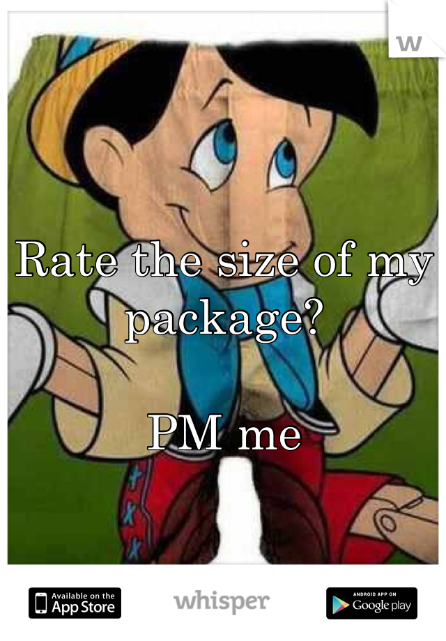 Rate the size of my package? 

PM me