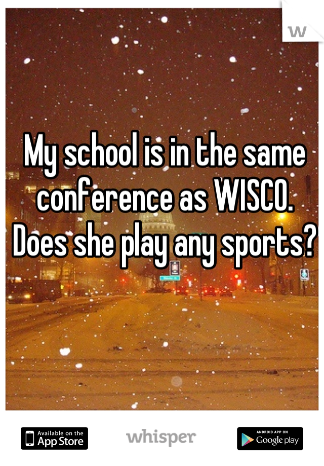 My school is in the same conference as WISCO. Does she play any sports?