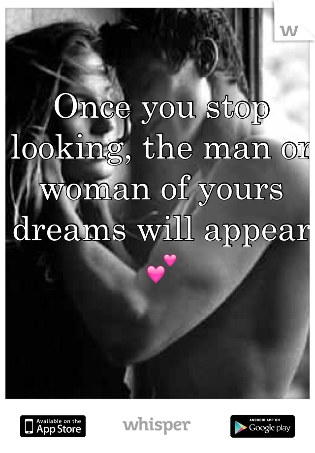 Once you stop looking, the man or woman of yours dreams will appear💕