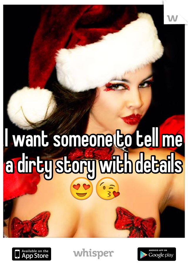 I want someone to tell me a dirty story with details 😍😘