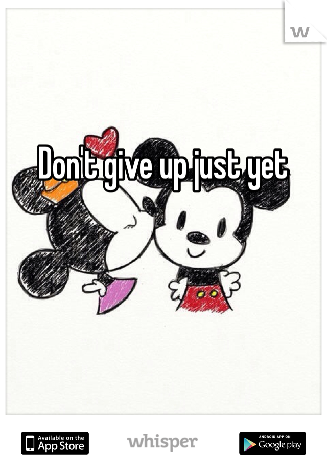 

Don't give up just yet 