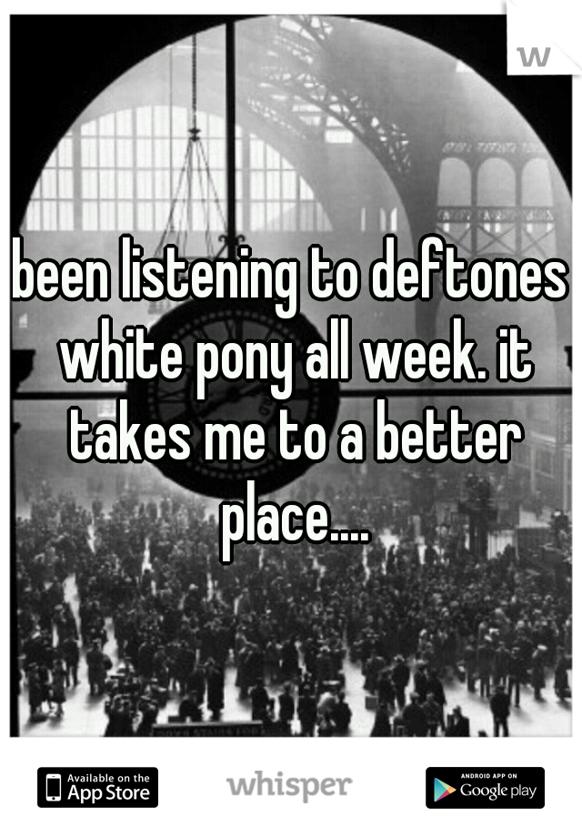 been listening to deftones white pony all week. it takes me to a better place....