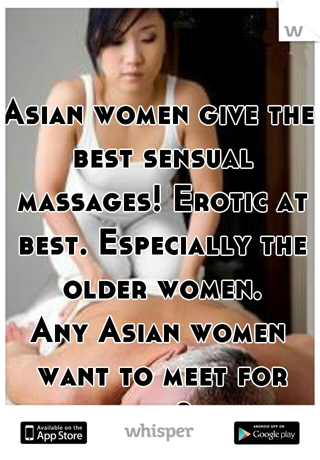Asian women give the best sensual massages! Erotic at best. Especially the older women.

Any Asian women want to meet for one? 