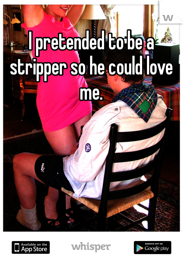 I pretended to be a stripper so he could love me.