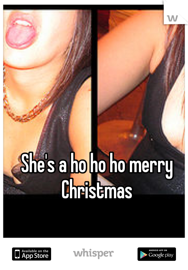 She's a ho ho ho merry Christmas