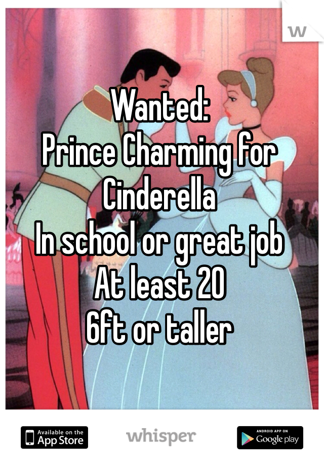 Wanted:
Prince Charming for Cinderella
In school or great job
At least 20
6ft or taller