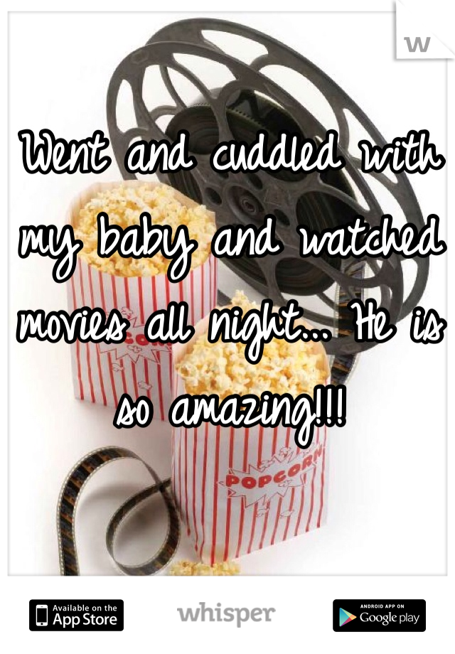Went and cuddled with my baby and watched movies all night... He is so amazing!!! 
