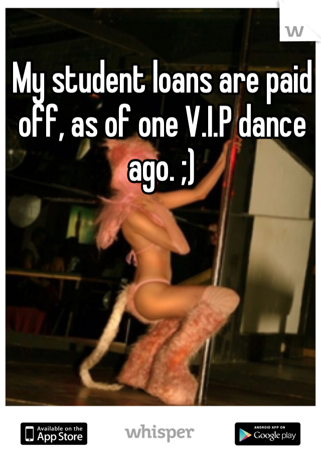 My student loans are paid off, as of one V.I.P dance ago. ;) 