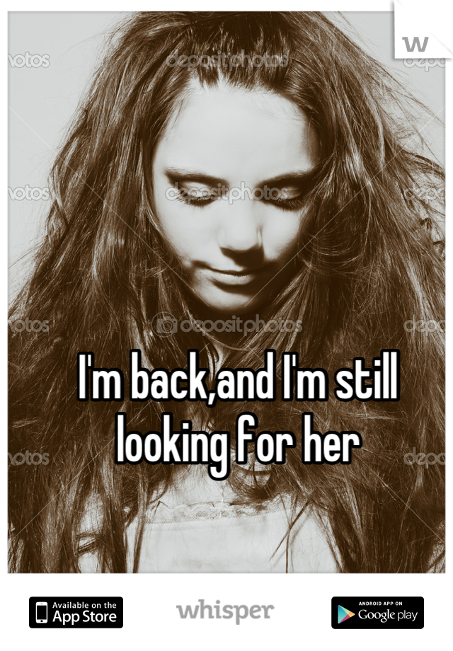 I'm back,and I'm still looking for her