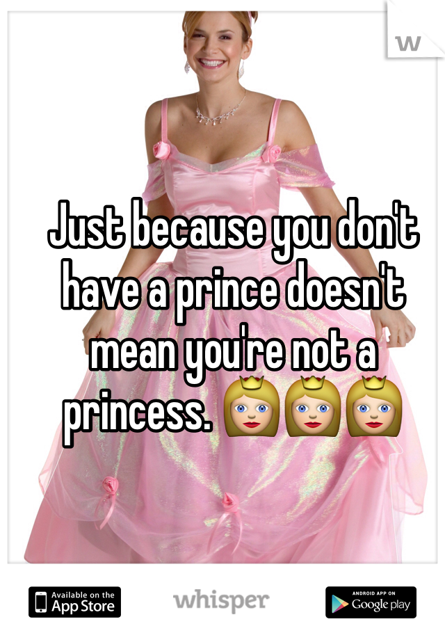 Just because you don't have a prince doesn't mean you're not a princess. 👸👸👸