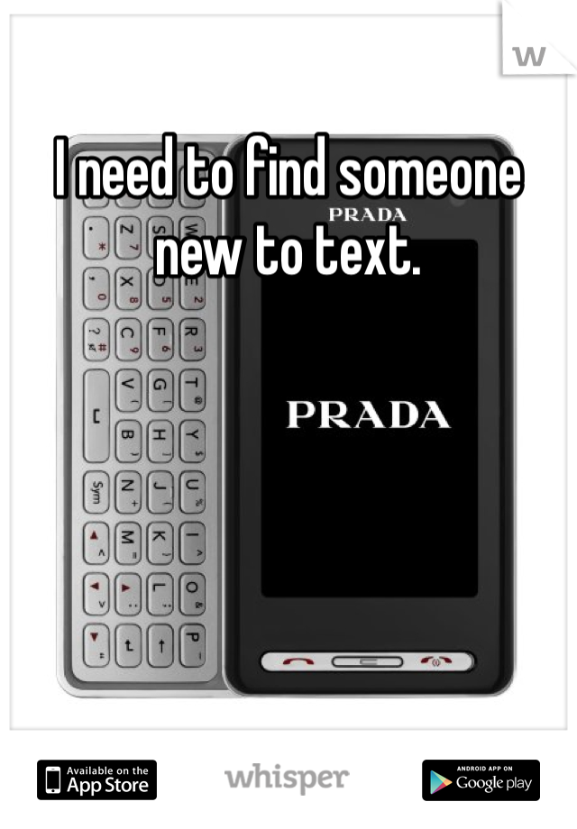 I need to find someone new to text. 