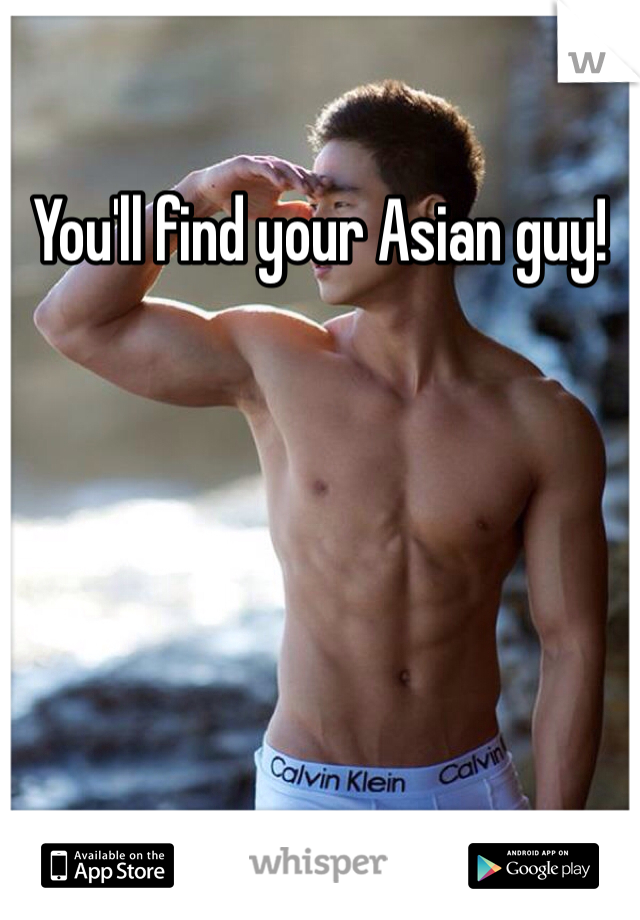 You'll find your Asian guy! 
