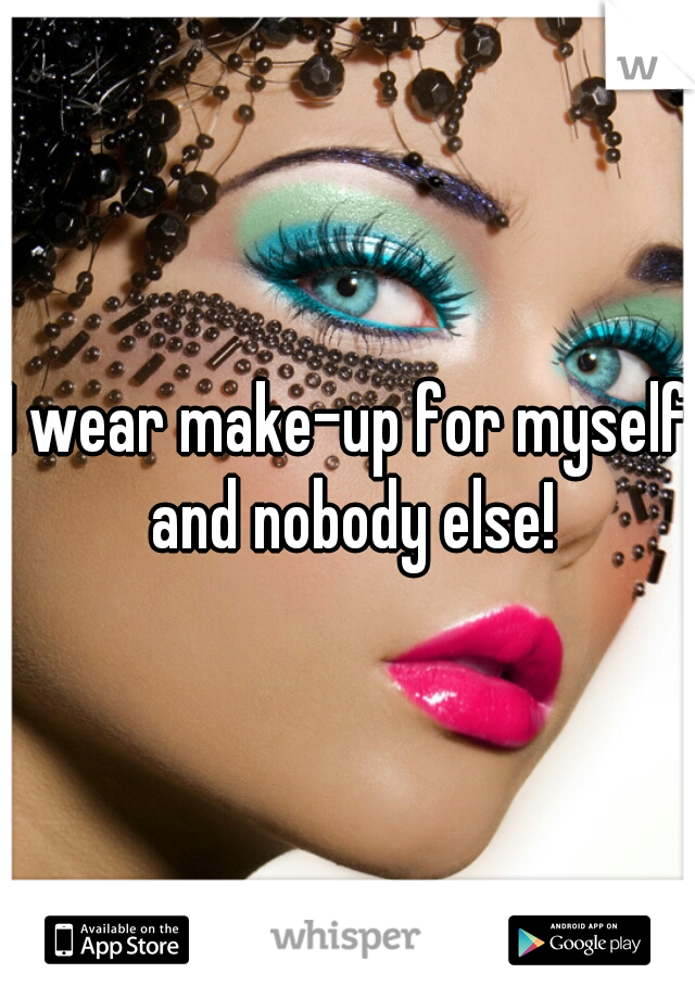 I wear make-up for myself and nobody else!