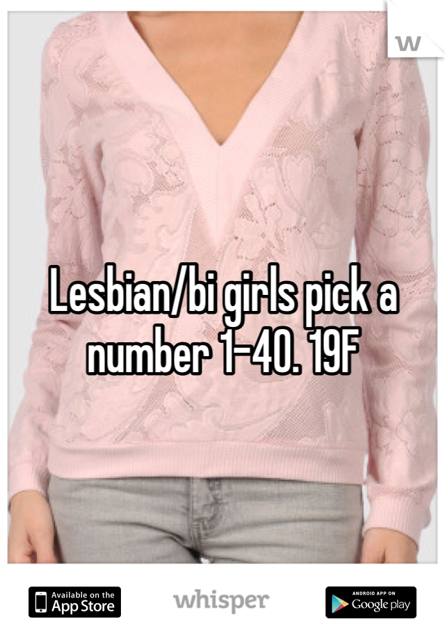 Lesbian/bi girls pick a number 1-40. 19F