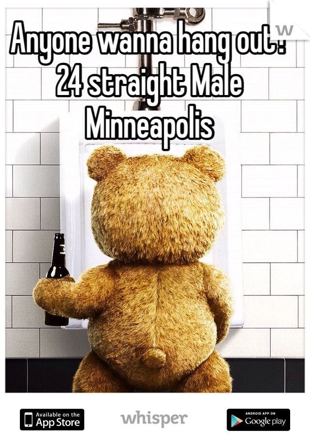 Anyone wanna hang out?
24 straight Male
Minneapolis 
