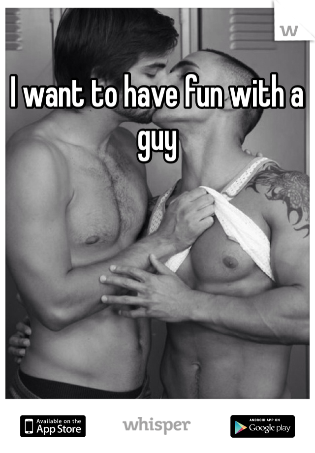 I want to have fun with a guy