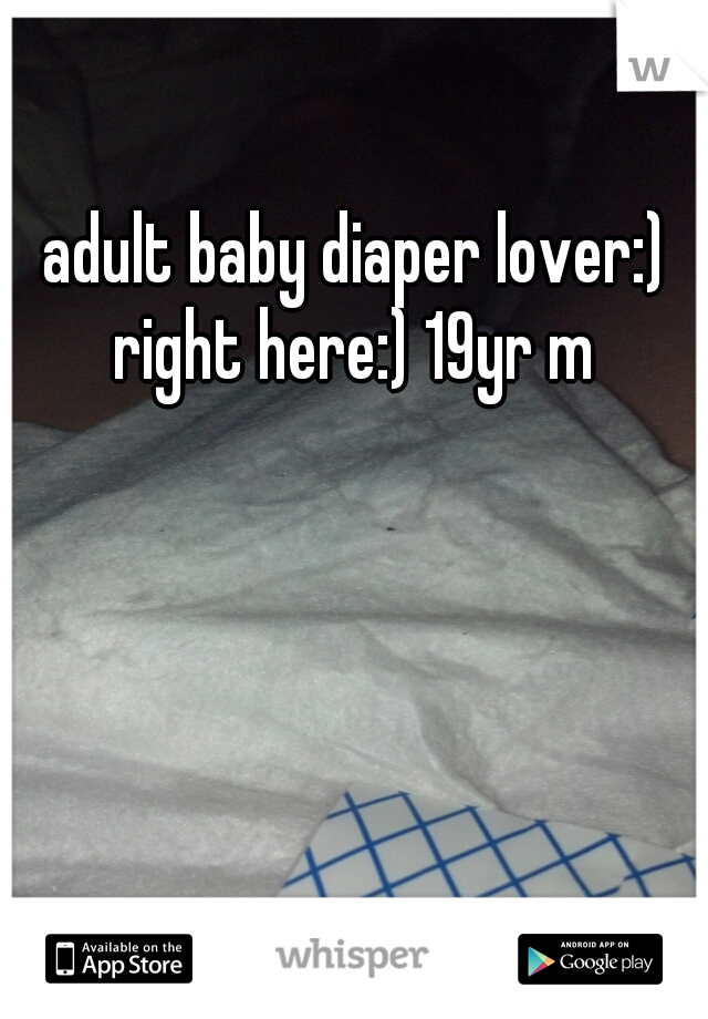 adult baby diaper lover:)
right here:) 19yr m