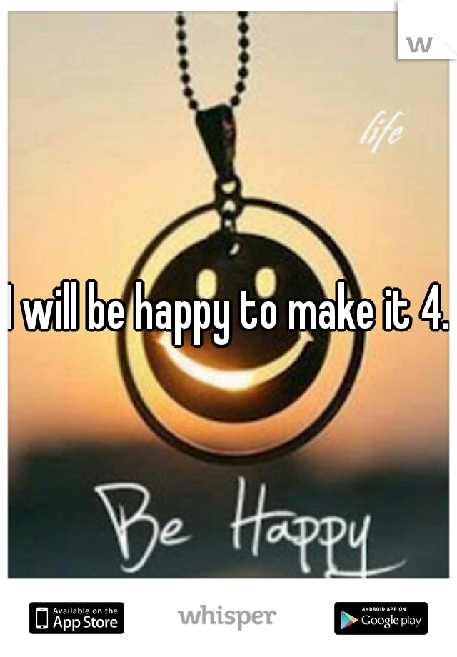 I will be happy to make it 4.