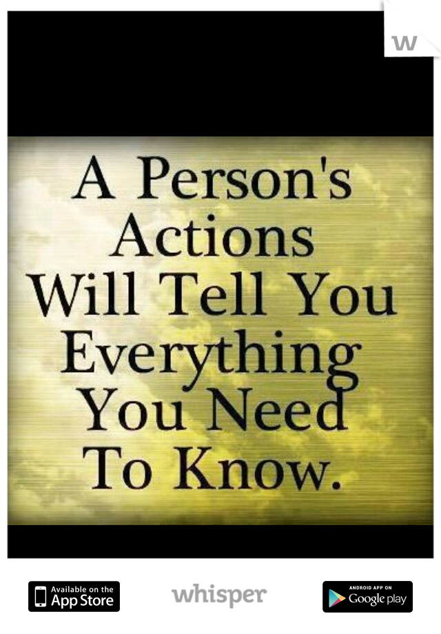 actions speak louder than words!