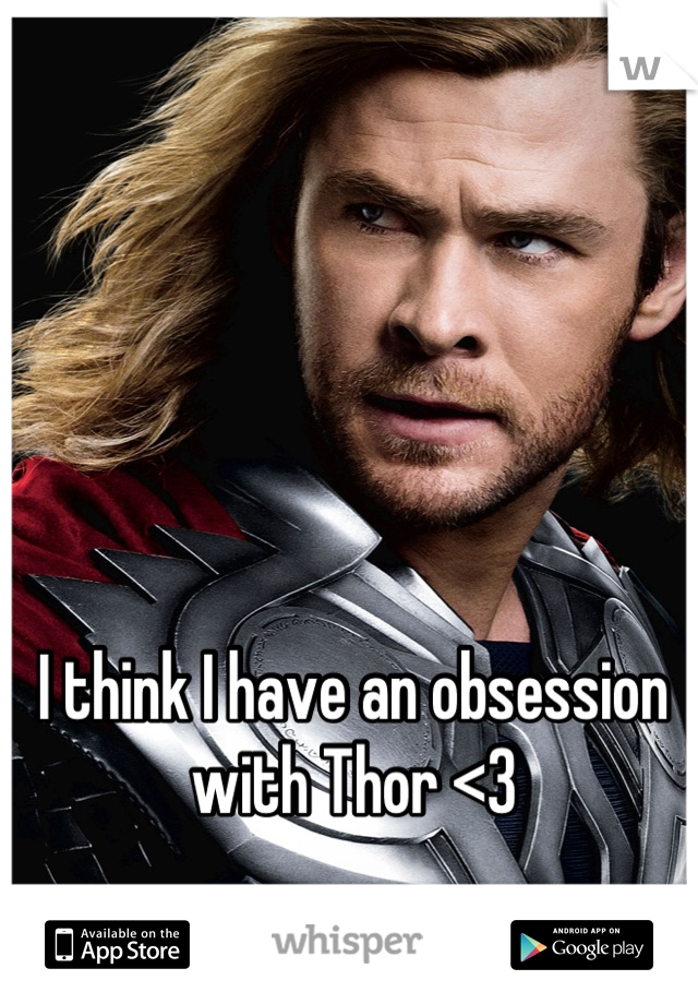 I think I have an obsession
with Thor <3