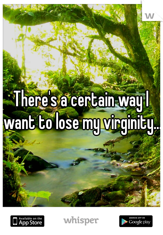 There's a certain way I want to lose my virginity...