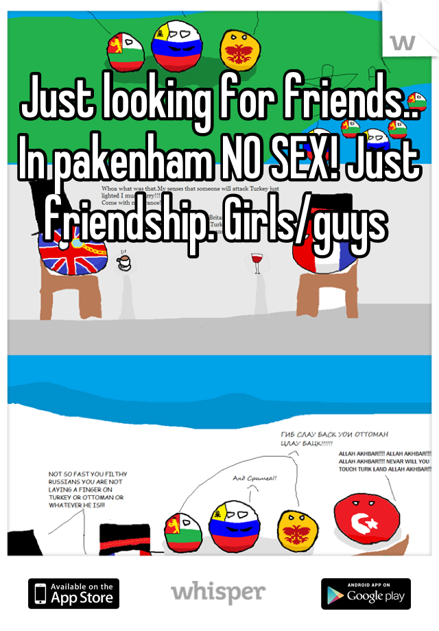 Just looking for friends.. In pakenham NO SEX! Just friendship. Girls/guys 