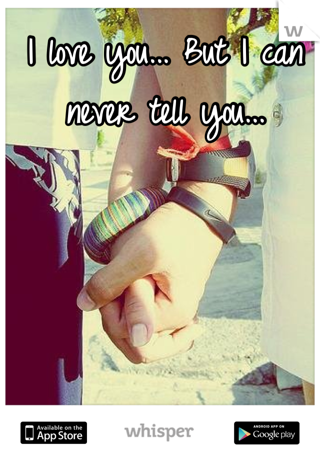 I love you... But I can never tell you...