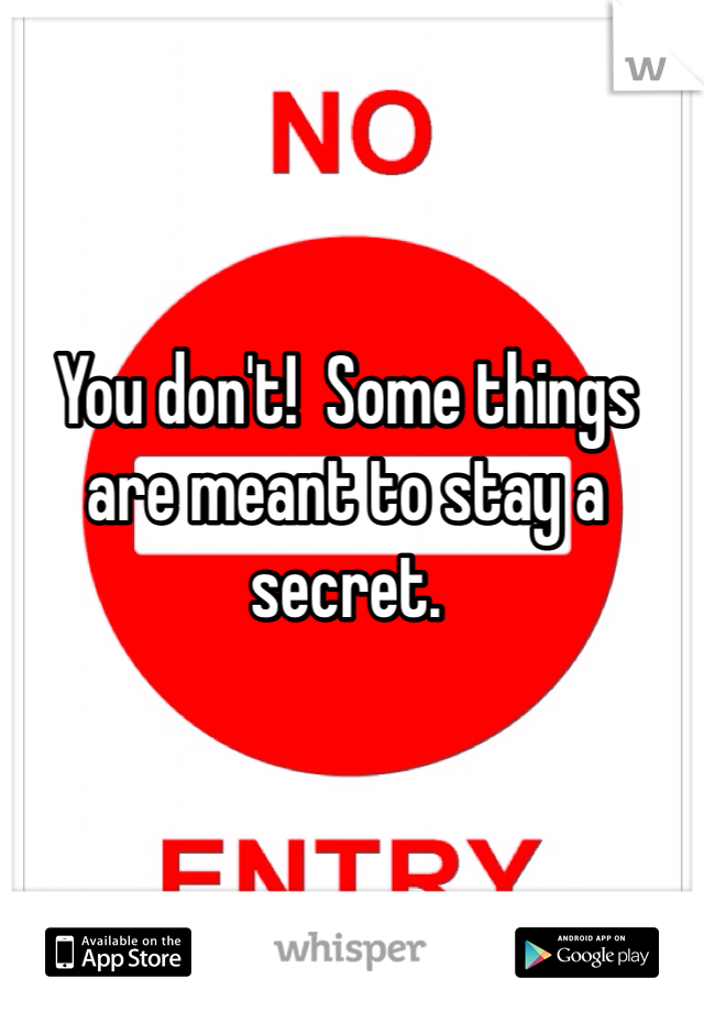 You don't!  Some things are meant to stay a secret. 