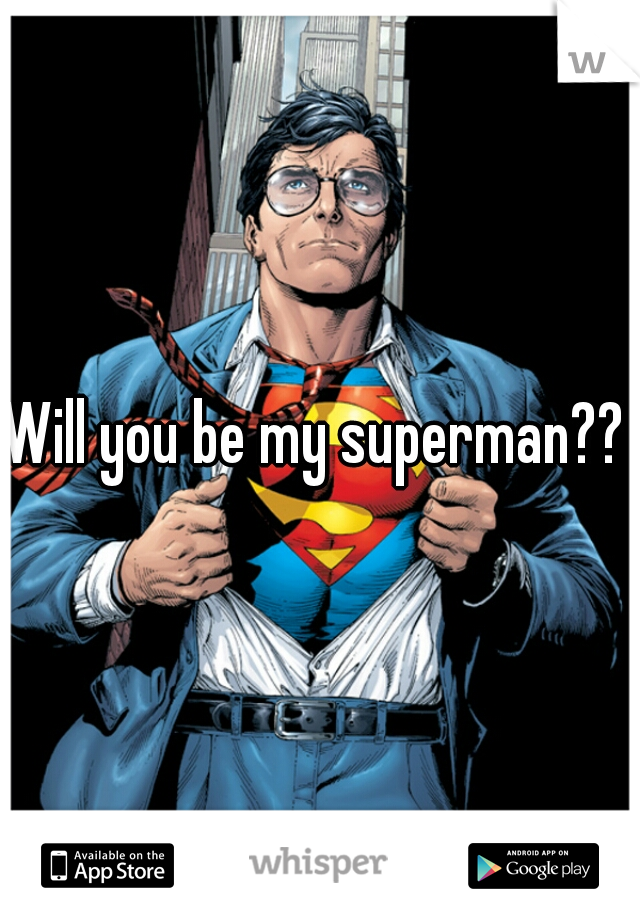 Will you be my superman?? 