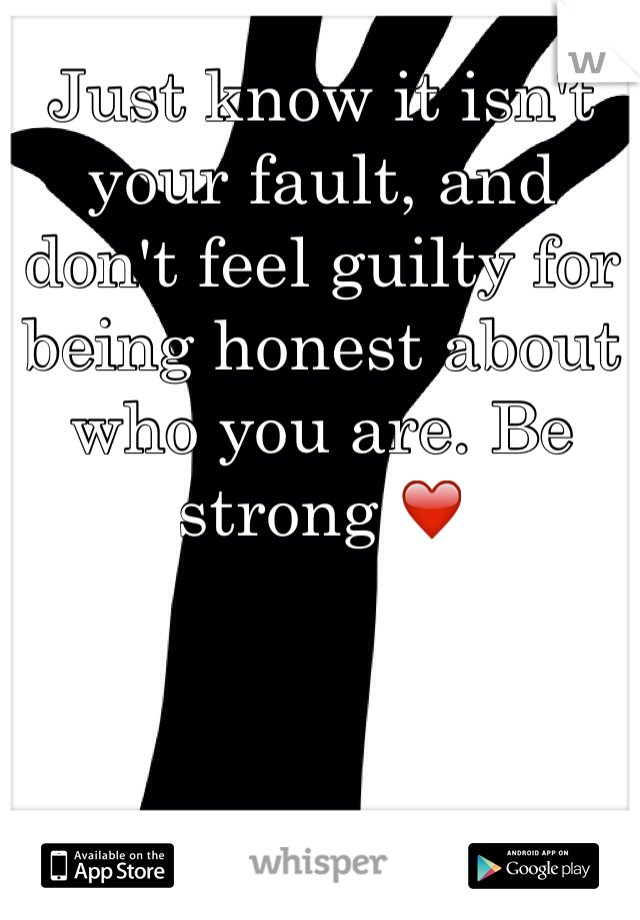 Just know it isn't your fault, and don't feel guilty for being honest about who you are. Be strong ❤️
