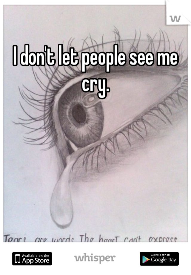 I don't let people see me cry. 