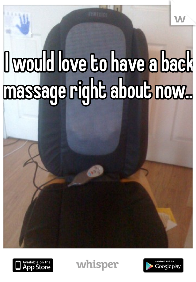 I would love to have a back massage right about now...